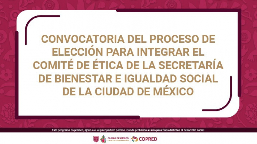 CONVOCATORIA DEL PROCESO DE ELECCIÓN PARA INTEGRAR EL COMITÉ DE ÉTICA DE LA SEBIEN EN LA CDMX